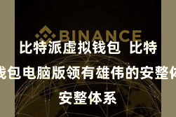 比特派虚拟钱包  比特派钱包电脑版领有雄伟的安整体系