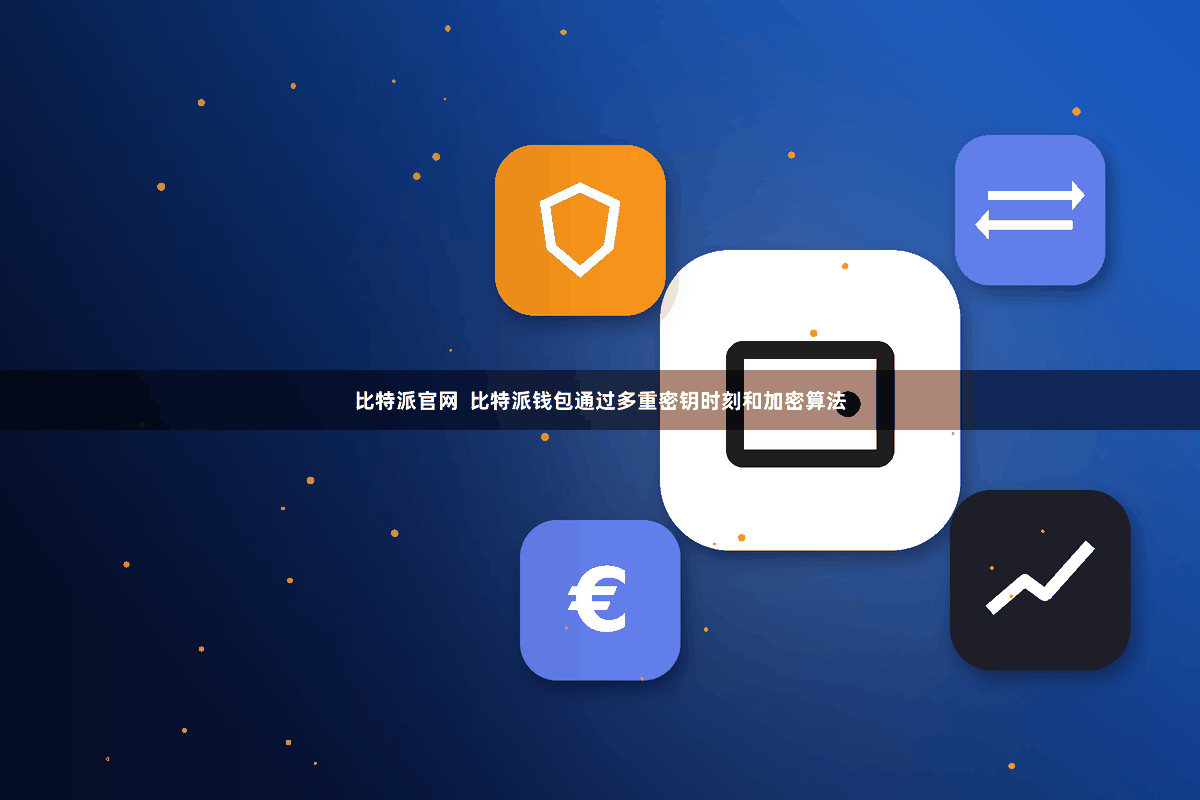 比特派官网  比特派钱包通过多重密钥时刻和加密算法