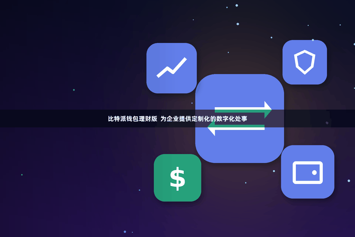 比特派钱包理财版  为企业提供定制化的数字化处事